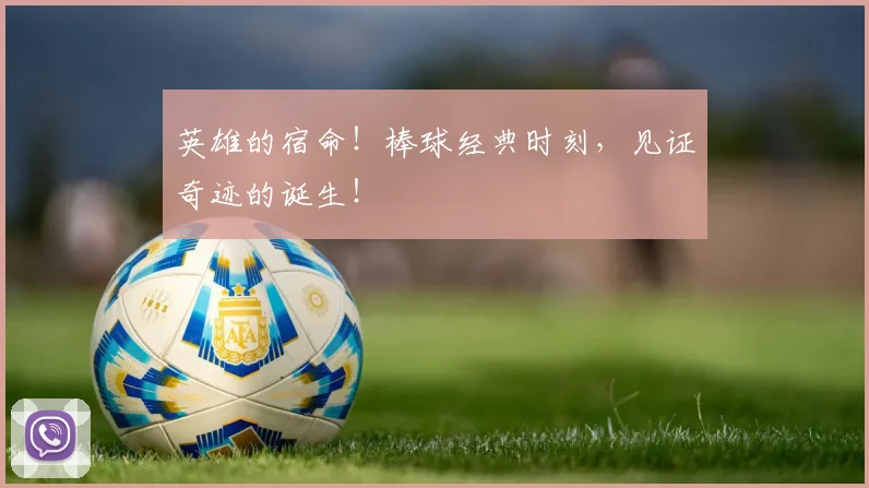 英雄的宿命!棒球经典时刻,见证奇迹的诞生!
