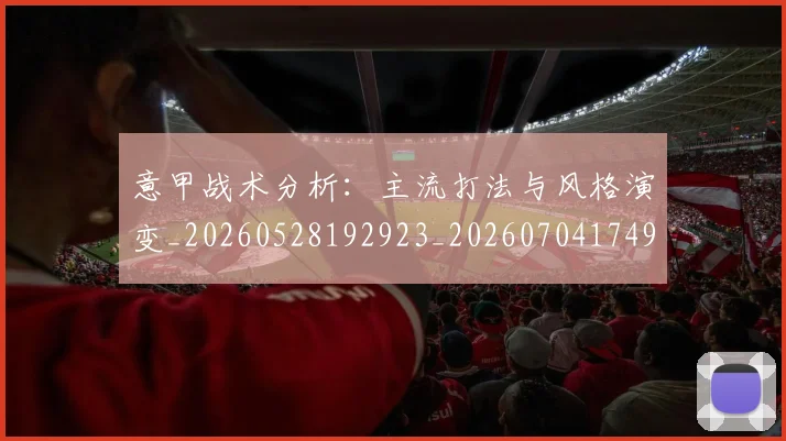 意甲战术分析：主流打法与风格演变_20260528192923_20260704174946