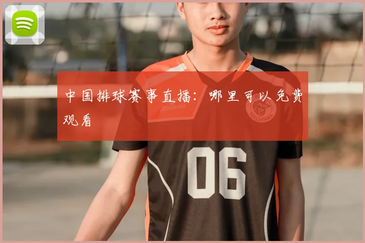 中国排球赛事直播：哪里可以免费观看