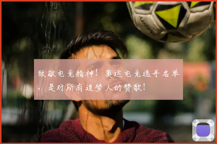 致敬电竞精神!奥运电竞选手名单,是对所有追梦人的赞歌!