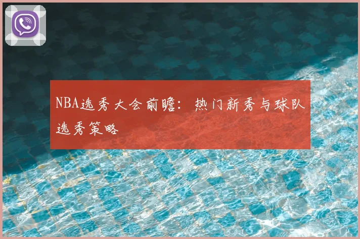 NBA选秀大会前瞻：热门新秀与球队选秀策略