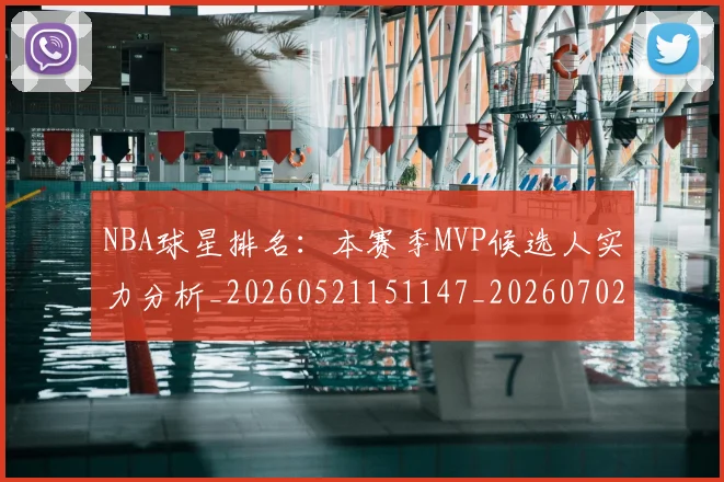 NBA球星排名：本赛季MVP候选人实力分析_20260521151147_20260702170901_20260714213854