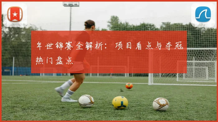 年世锦赛全解析：项目看点与夺冠热门盘点