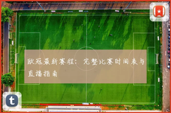 欧冠最新赛程：完整比赛时间表与直播指南